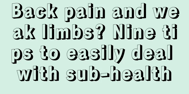 Back pain and weak limbs? Nine tips to easily deal with sub-health