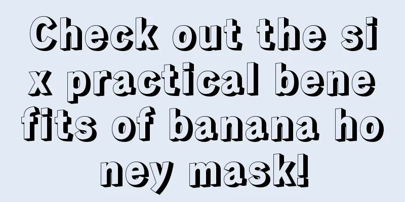 Check out the six practical benefits of banana honey mask!