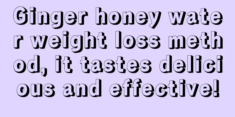 Ginger honey water weight loss method, it tastes delicious and effective!