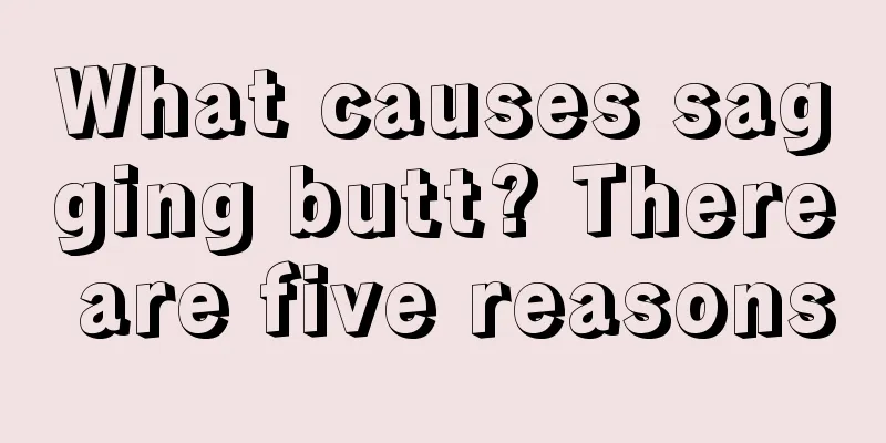 What causes sagging butt? There are five reasons