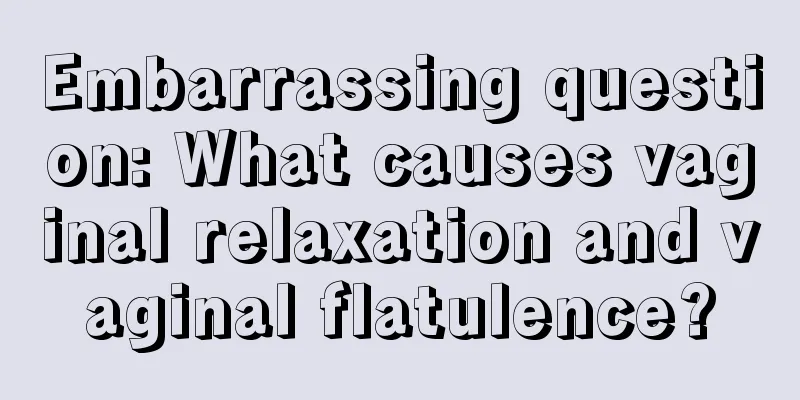 Embarrassing question: What causes vaginal relaxation and vaginal flatulence?