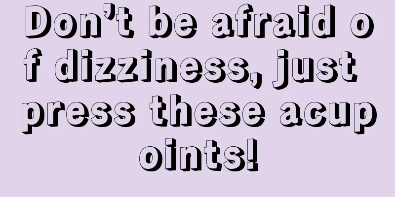 Don’t be afraid of dizziness, just press these acupoints!