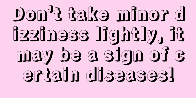 Don’t take minor dizziness lightly, it may be a sign of certain diseases!