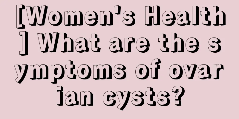 [Women's Health] What are the symptoms of ovarian cysts?