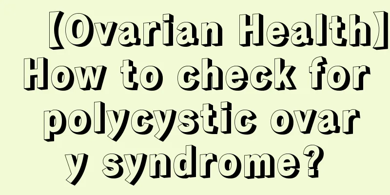 【Ovarian Health】How to check for polycystic ovary syndrome?