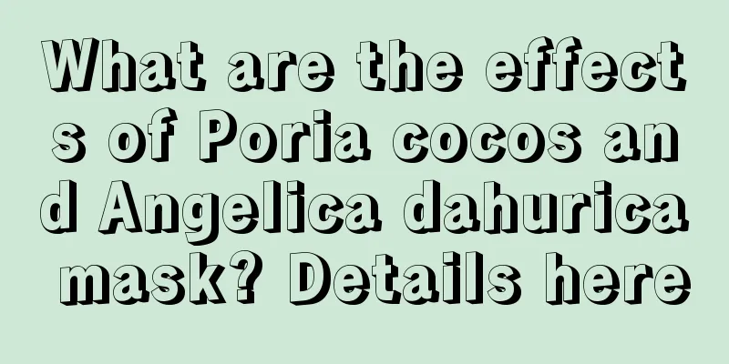 What are the effects of Poria cocos and Angelica dahurica mask? Details here