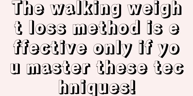 The walking weight loss method is effective only if you master these techniques!