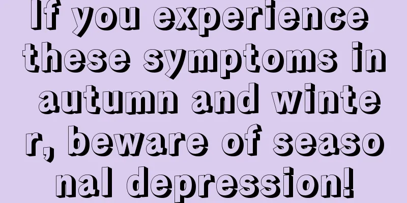 If you experience these symptoms in autumn and winter, beware of seasonal depression!