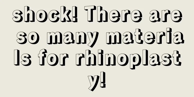 shock! There are so many materials for rhinoplasty!