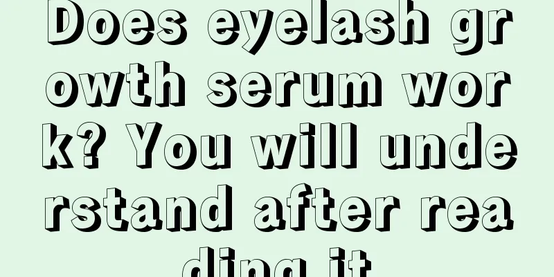 Does eyelash growth serum work? You will understand after reading it