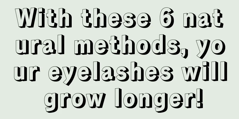 With these 6 natural methods, your eyelashes will grow longer!