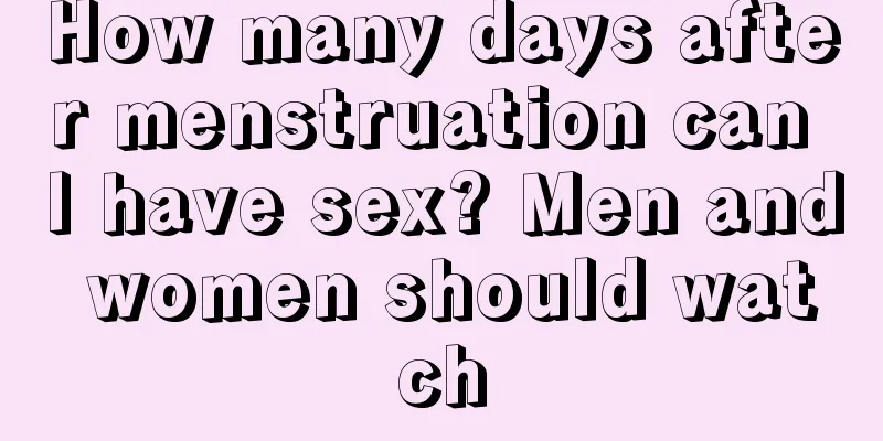 How many days after menstruation can I have sex? Men and women should watch