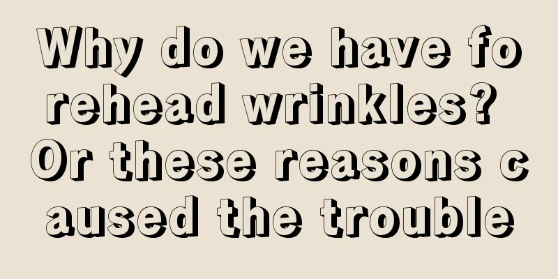 Why do we have forehead wrinkles? Or these reasons caused the trouble