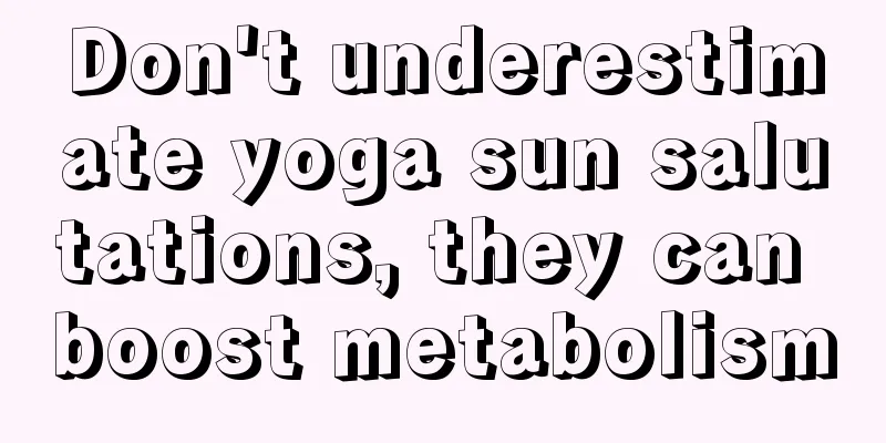 Don't underestimate yoga sun salutations, they can boost metabolism