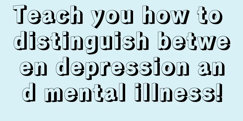 Teach you how to distinguish between depression and mental illness!