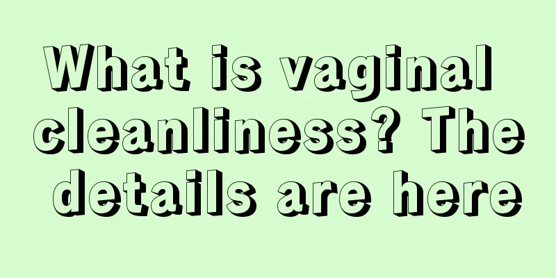 What is vaginal cleanliness? The details are here