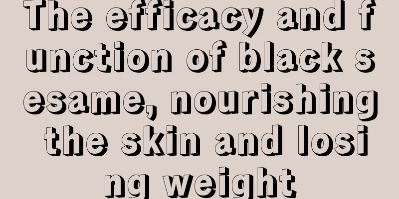 The efficacy and function of black sesame, nourishing the skin and losing weight