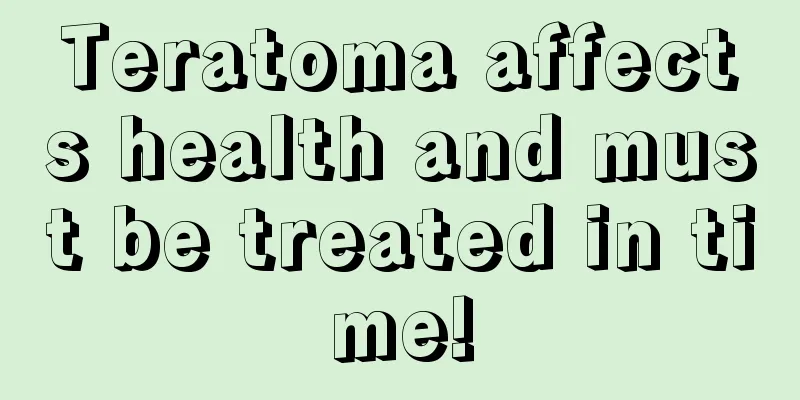 Teratoma affects health and must be treated in time!