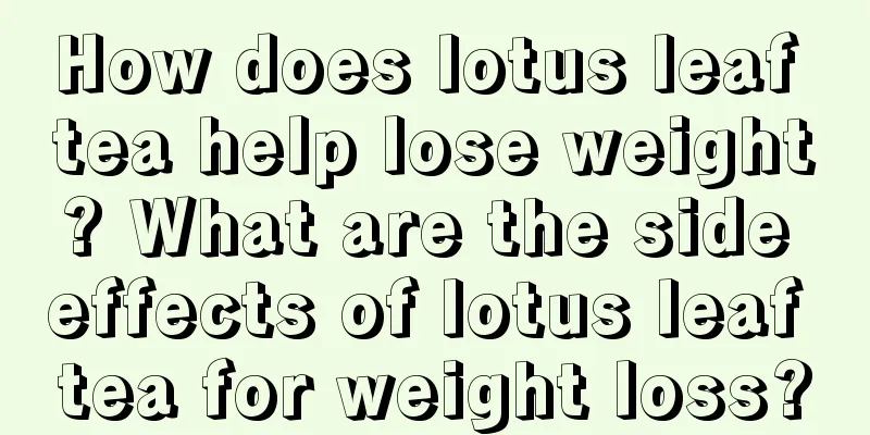 How does lotus leaf tea help lose weight? What are the side effects of lotus leaf tea for weight loss?