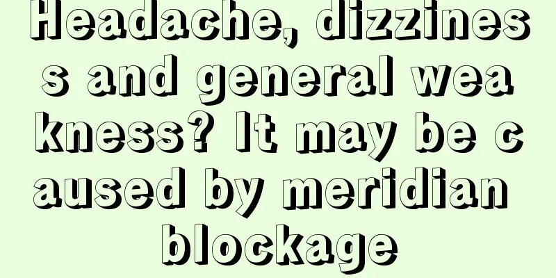 Headache, dizziness and general weakness? It may be caused by meridian blockage