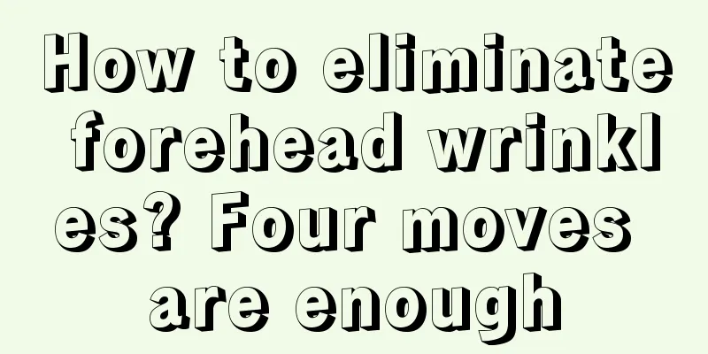 How to eliminate forehead wrinkles? Four moves are enough