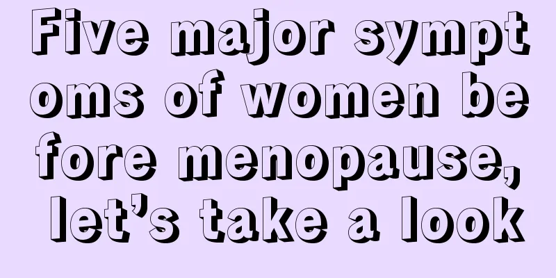 Five major symptoms of women before menopause, let’s take a look