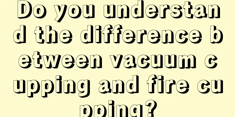 Do you understand the difference between vacuum cupping and fire cupping?