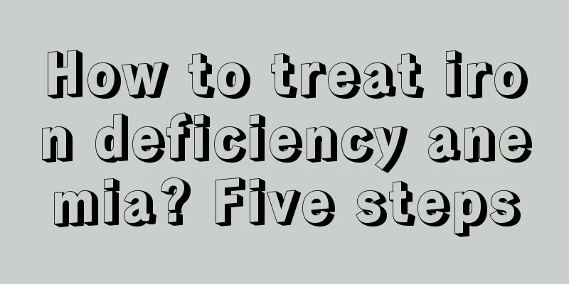 How to treat iron deficiency anemia? Five steps