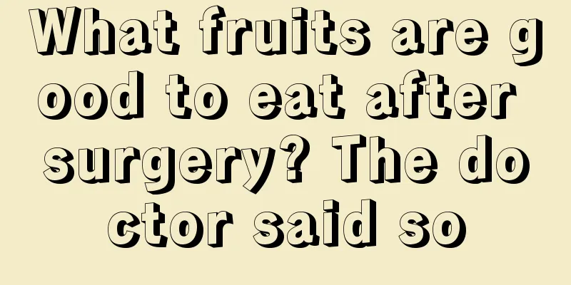 What fruits are good to eat after surgery? The doctor said so