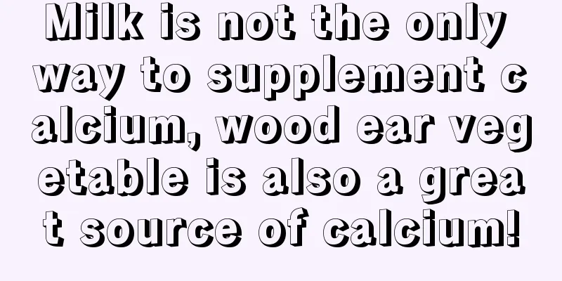 Milk is not the only way to supplement calcium, wood ear vegetable is also a great source of calcium!