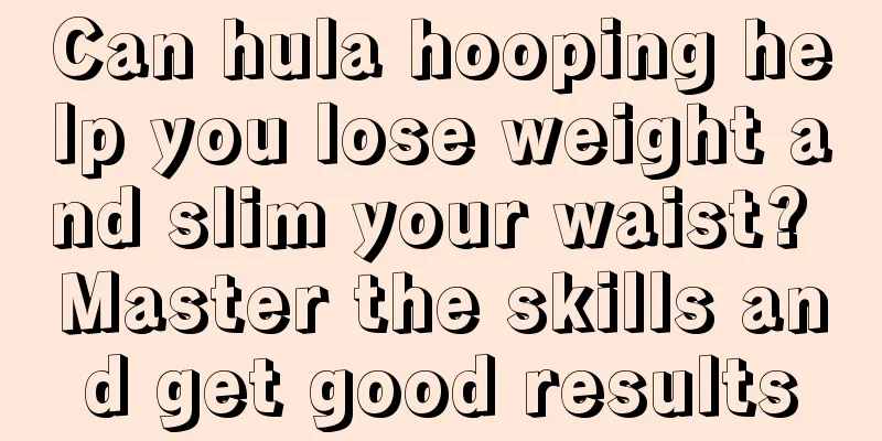 Can hula hooping help you lose weight and slim your waist? Master the skills and get good results