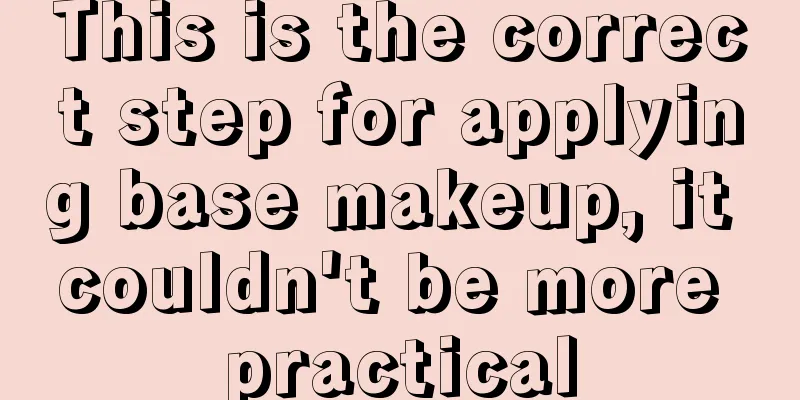 This is the correct step for applying base makeup, it couldn't be more practical