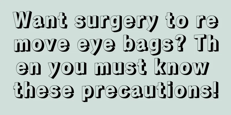 Want surgery to remove eye bags? Then you must know these precautions!