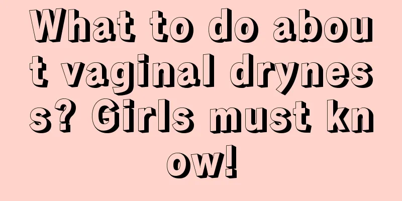 What to do about vaginal dryness? Girls must know!