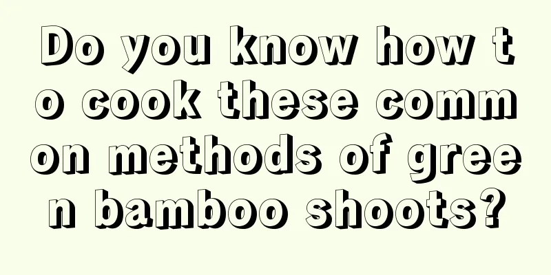 Do you know how to cook these common methods of green bamboo shoots?