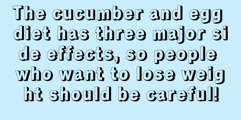 The cucumber and egg diet has three major side effects, so people who want to lose weight should be careful!