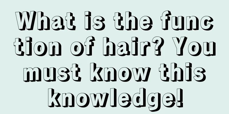 What is the function of hair? You must know this knowledge!