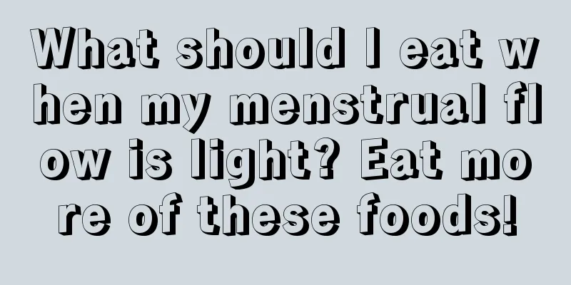 What should I eat when my menstrual flow is light? Eat more of these foods!