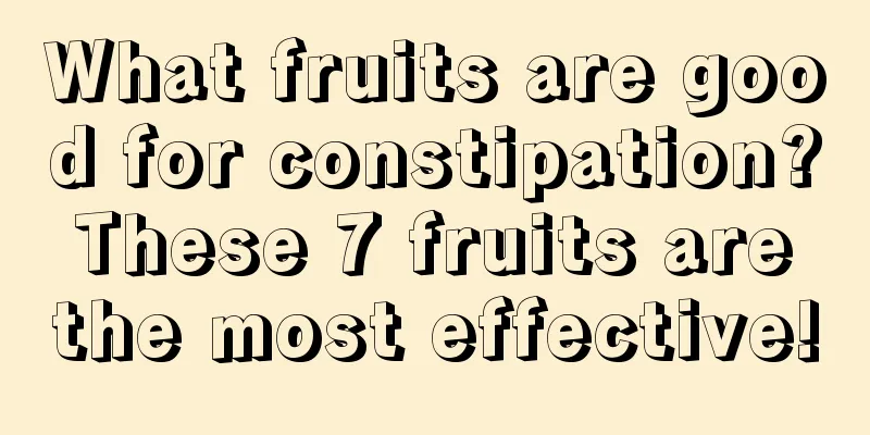 What fruits are good for constipation? These 7 fruits are the most effective!