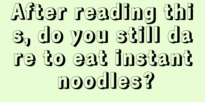 After reading this, do you still dare to eat instant noodles?