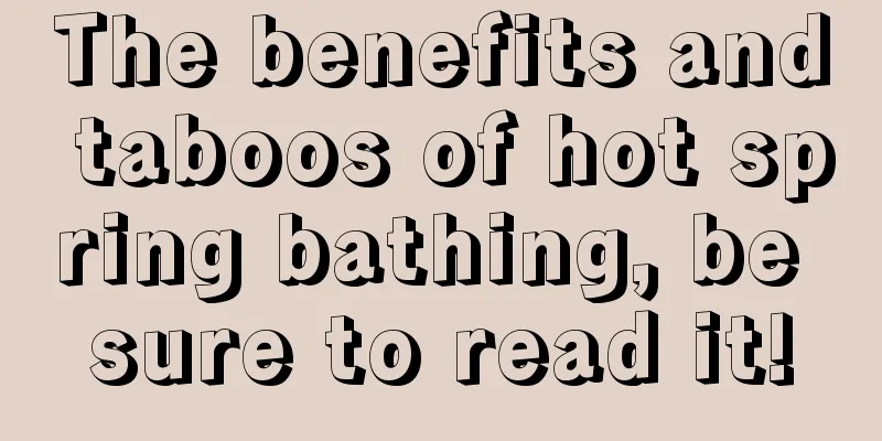 The benefits and taboos of hot spring bathing, be sure to read it!