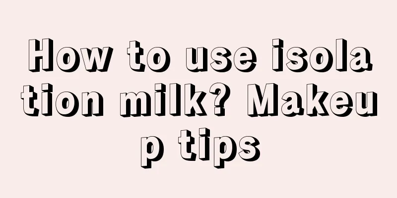 How to use isolation milk? Makeup tips