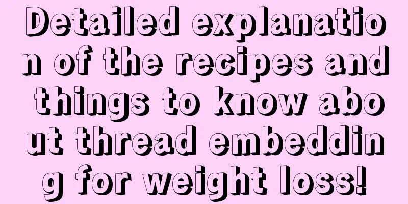 Detailed explanation of the recipes and things to know about thread embedding for weight loss!