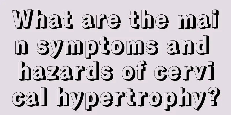 What are the main symptoms and hazards of cervical hypertrophy?