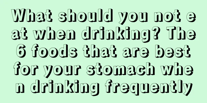 What should you not eat when drinking? The 6 foods that are best for your stomach when drinking frequently