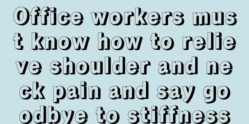 Office workers must know how to relieve shoulder and neck pain and say goodbye to stiffness