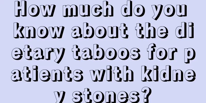 How much do you know about the dietary taboos for patients with kidney stones?