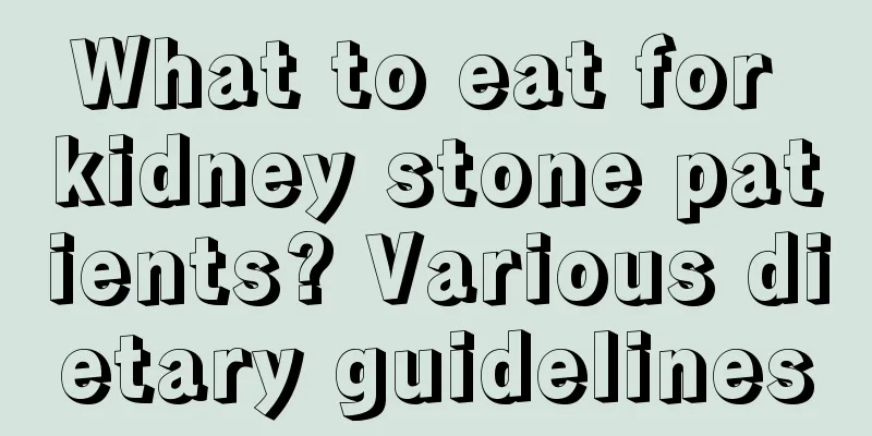 What to eat for kidney stone patients? Various dietary guidelines