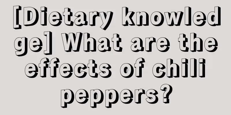 [Dietary knowledge] What are the effects of chili peppers?