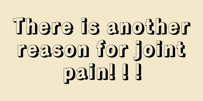 There is another reason for joint pain! ! !